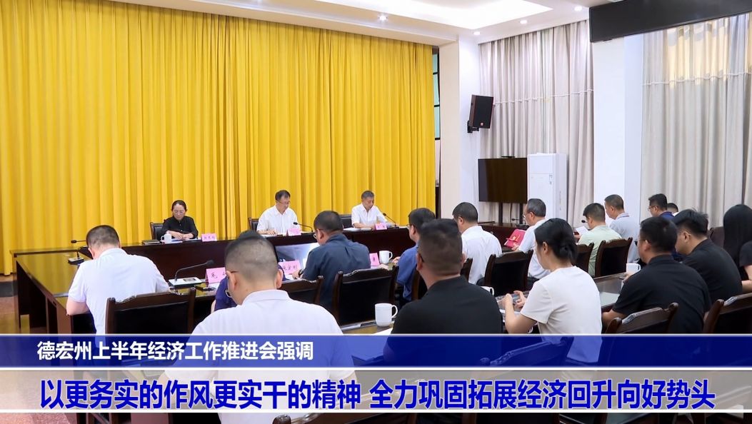 傣语：德宏州上半年经济工作推进会强调 以更务实的作风更实干的精神 全力巩固拓展经济回升向好势头