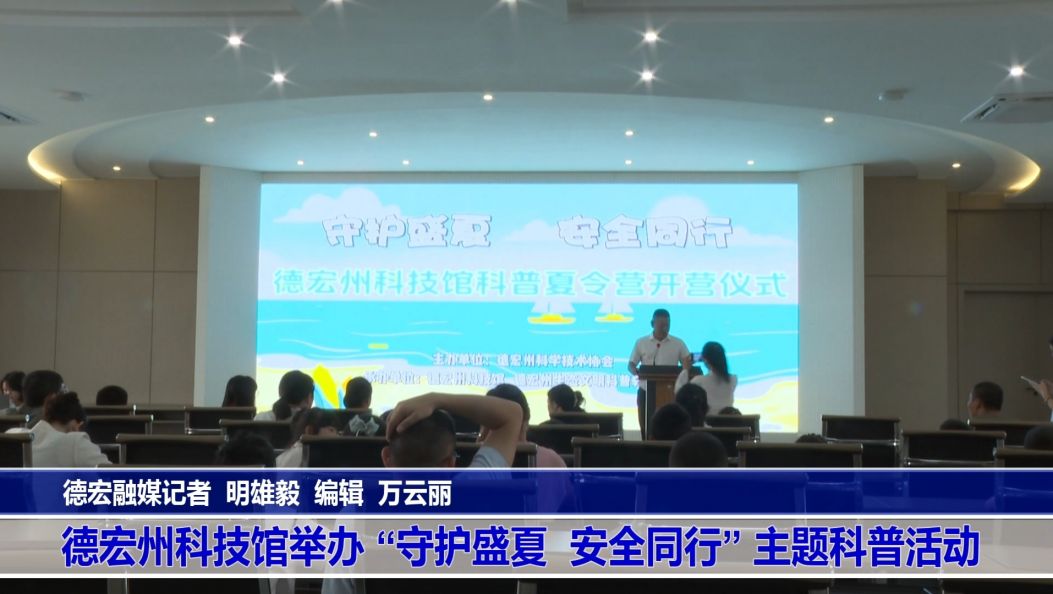 傣语：德宏州科技馆举办 “守护盛夏，安全同行” 主题科普活动 为青少年暑期安全保驾护航