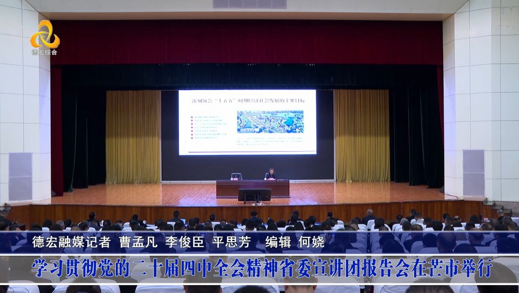 学习贯彻党的二十届四中全会精神省委宣讲团报告会在芒市举行