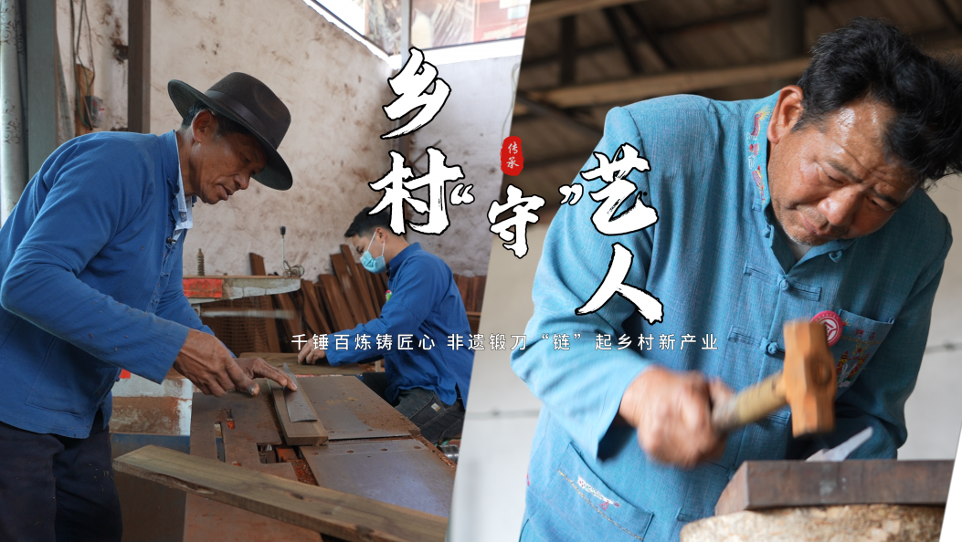 新春走基层｜乡村“守”艺人 ：千锤百炼铸匠心 非遗锻刀“链”起乡村新产业