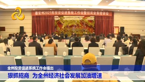 【视频】德宏州投资促进系统工作会提出 狠抓招商 为全州经济社会发展加油增速