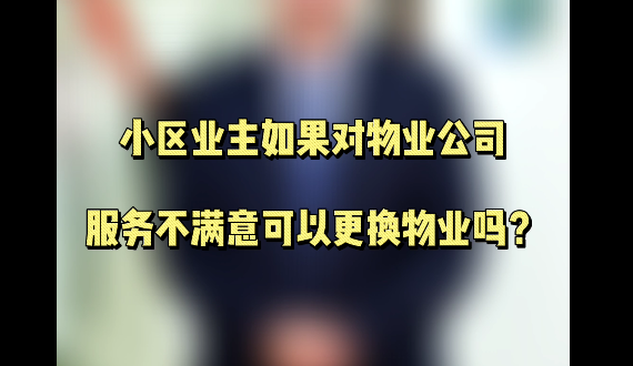 小区业主对物业公司服务不满意可以更换物业吗？