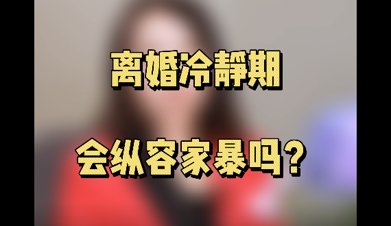 离婚冷静期会纵容家暴吗