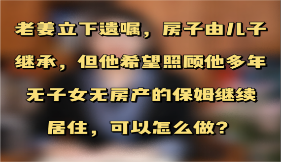 老人的房子由儿子继承，如何让没有血缘的保姆继续居住？