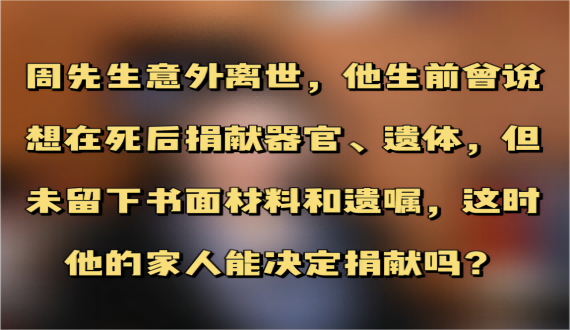 意外离世的人生前想捐赠遗体，但无遗嘱，死后其家人能决定捐赠吗？
