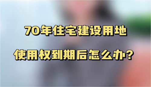 70年住宅建设用地使用权到期后怎么办？